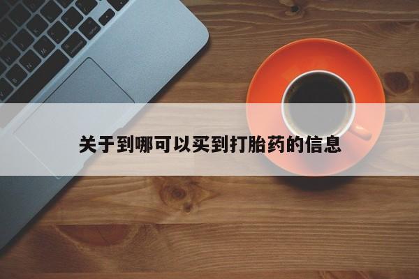 打胎药的微信联系方式关于到哪可以买到打胎药的信息