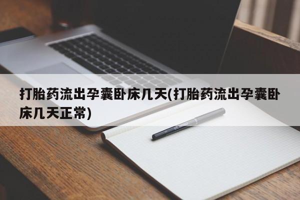 打胎药的微信联系方式打胎药流出孕囊卧床几天(打胎药流出孕囊卧床几天正常)